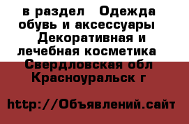  в раздел : Одежда, обувь и аксессуары » Декоративная и лечебная косметика . Свердловская обл.,Красноуральск г.